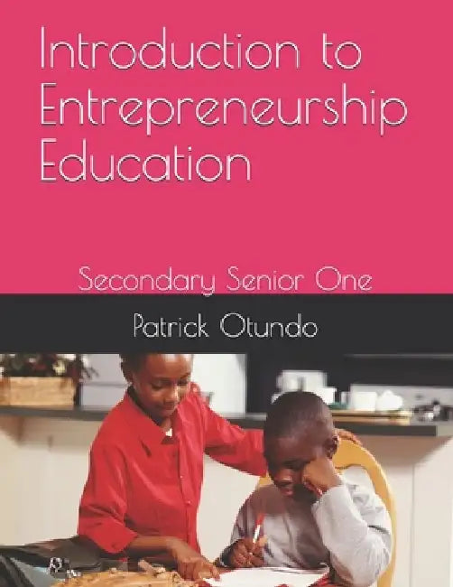 Introduction to Entrepreneurship Education: Secondary Senior One by Patrick Otundo