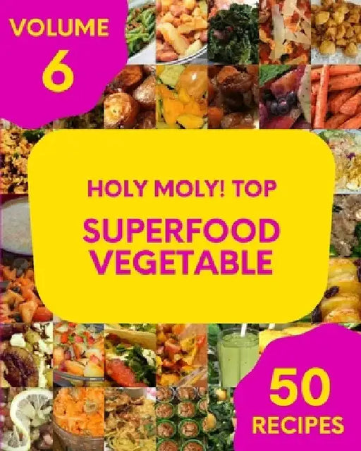 Holy Moly! Top 50 Superfood Vegetable Recipes Volume 6: Home Cooking Made Easy with Superfood Vegetable Cookbook! by Jennifer P. Durkin