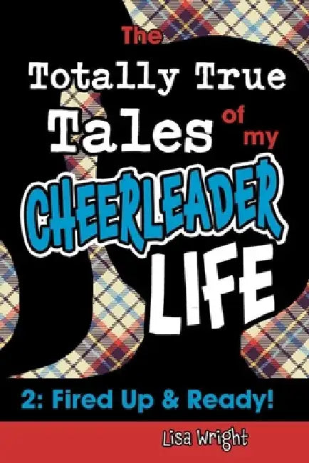 The Totally True Tales of my Cheerleader Life 2: Fired Up & Ready! by Lisa Wright