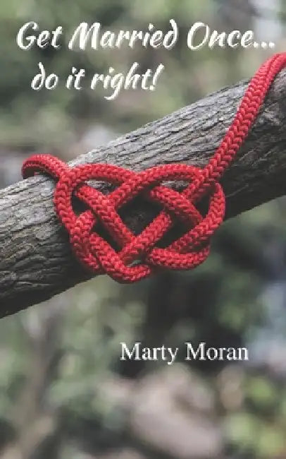 Get Married Once... do it right! by Marty Moran