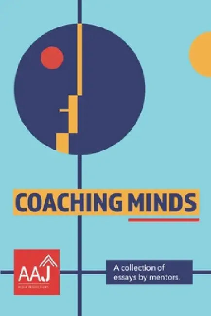 Coaching Minds: A collection of essays by mentors. by Aaj Media Productions