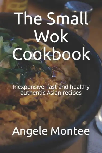 The Small Wok Cookbook: Inexpensive, fast and healthy authentic Asian recipes by George Mumford
