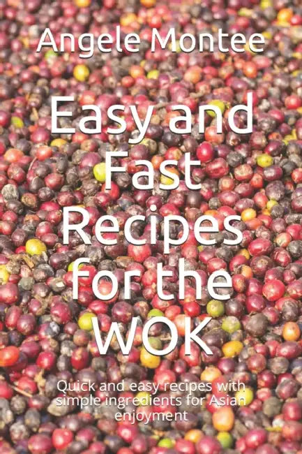 Easy and Fast Recipes for the WOK: Quick and easy recipes with simple ingredients for Asian enjoyment by Arnaud Cathrine