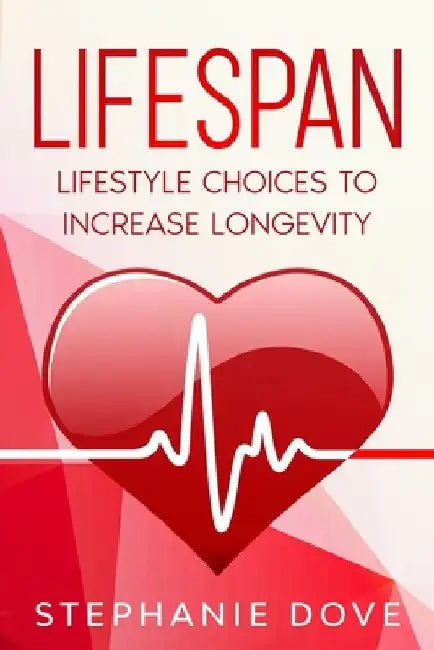Lifespan: Lifestyle Choices to Increase Longevity by Stephanie Dove