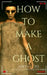 How to Make a Ghost by Amy Cross