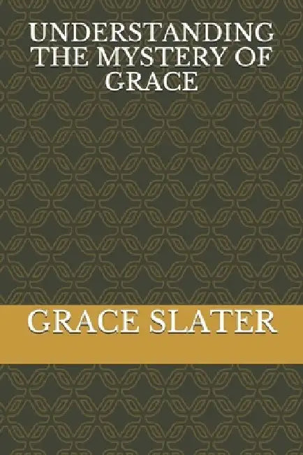 Understanding the Mystery of Grace by Grace Slater