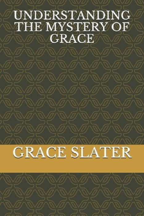Understanding the Mystery of Grace by Grace Slater