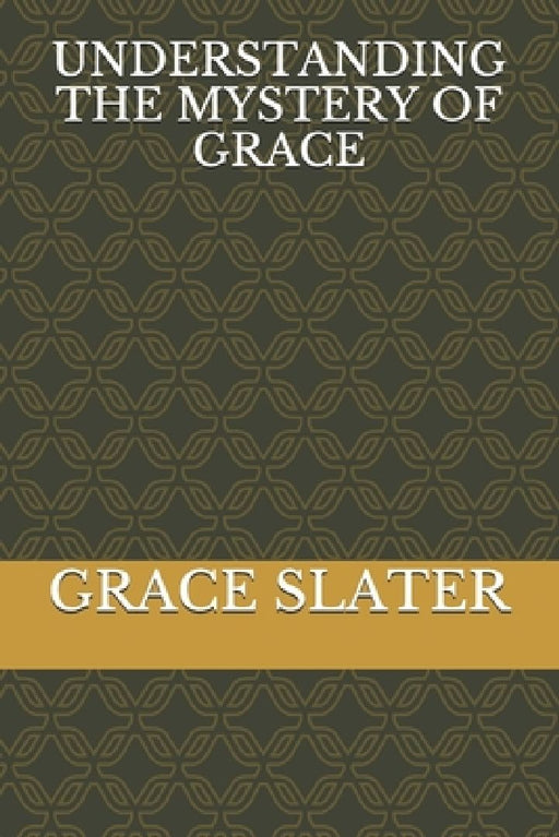 Understanding the Mystery of Grace by Grace Slater