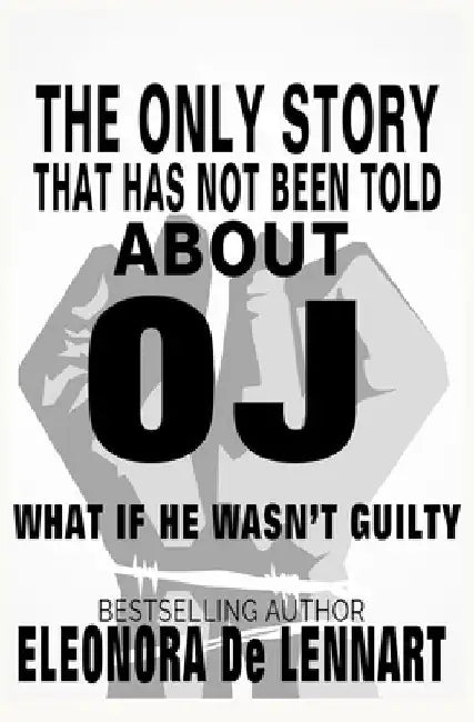 The Only Story That Has Not Been Told About OJ: What if He Wasn't Guilty? by Eleonora de Lennart