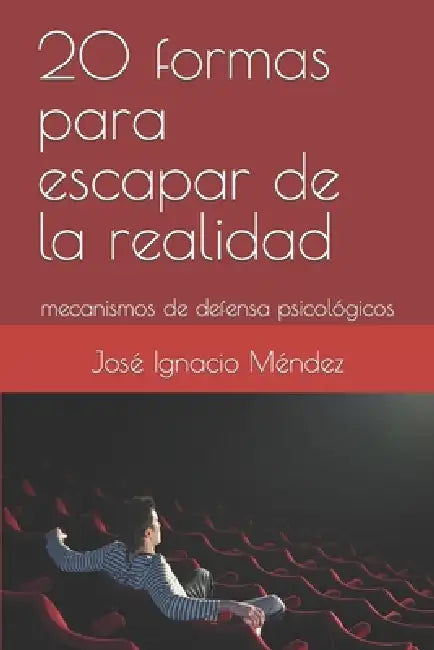 20 formas para escapar de la realidad: mecanismos de defensa psicológicos by José Ignacio Méndez