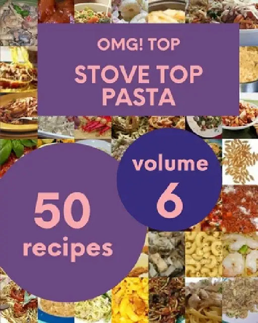 OMG! Top 50 Stove Top Pasta Recipes Volume 6: Save Your Cooking Moments with Stove Top Pasta Cookbook! by Rocco D. Jones
