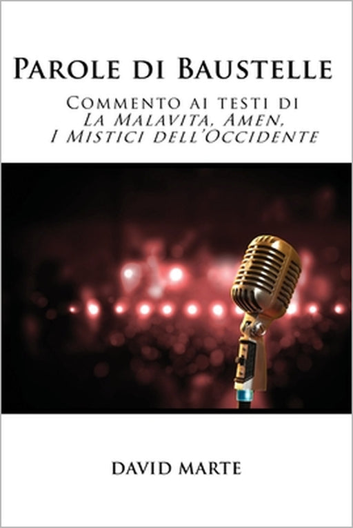 Parole di Baustelle: Commento ai testi di La Malavita, Amen, I Mistici dell'Occidente by David Marte