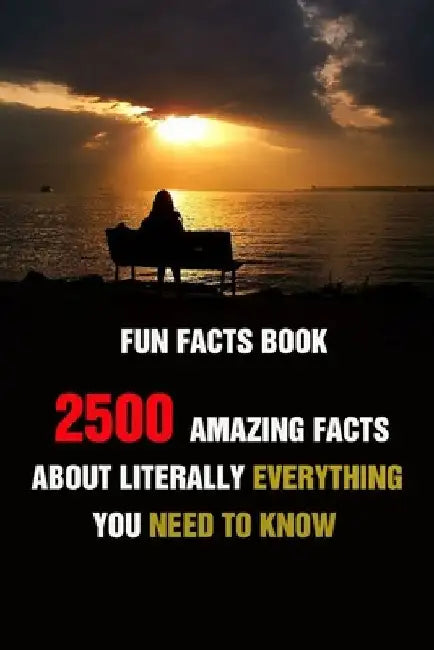 Fun Facts Book: 2500 Amazing Facts About Literally Everything You Need To Know by Efstratios Efstratiou