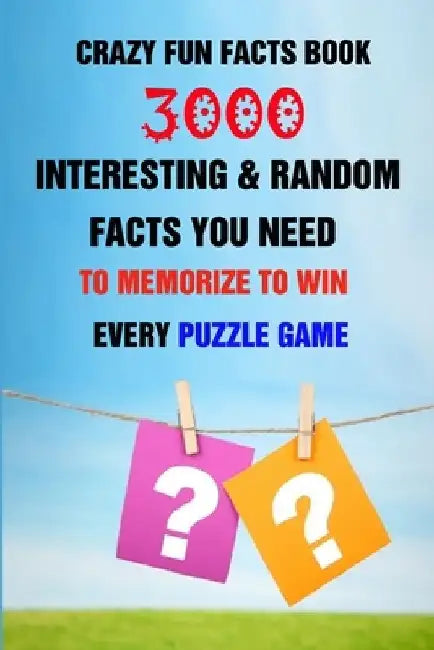 Crazy Fun Facts Book: 3000 Interesting & Random Facts You Need To Memorize To Win Every Puzzle Game by Efstratios Efstratiou