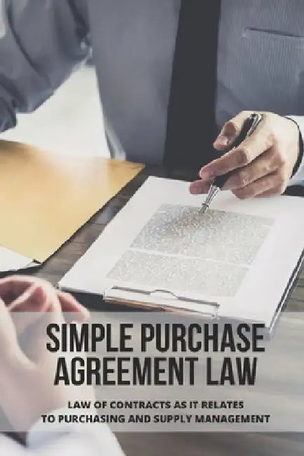 Simple Purchase Agreement Law: Law Of Contracts As It Relates To Purchasing And Supply Management: Purchase Order Contract by Forrest Wolvin