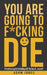 You Are Going to F*cking Die by Adam Jones