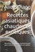 Recettes asiatiques chaudes et exotiques: Recettes asiatiques authentiques peu coûteuses, rapides et saines by Alice Zhang