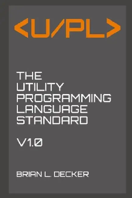 U/PL: The Utility Programming Language Standard by Brian L. Decker