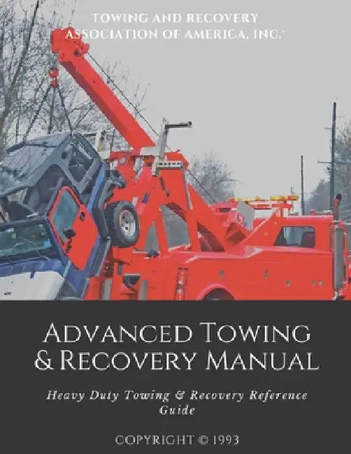 Advanced Towing & Recovery Manual(c): Heavy Duty Towing & Recovery Reference Guide by Towing and Recovery Association of Ameri