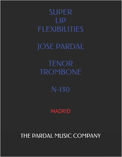 Super Lip Flexibilities Jose Pardal Tenor Trombone N-130: Madrid by Jose Pardal, Jose Perez, Pardal Music Company