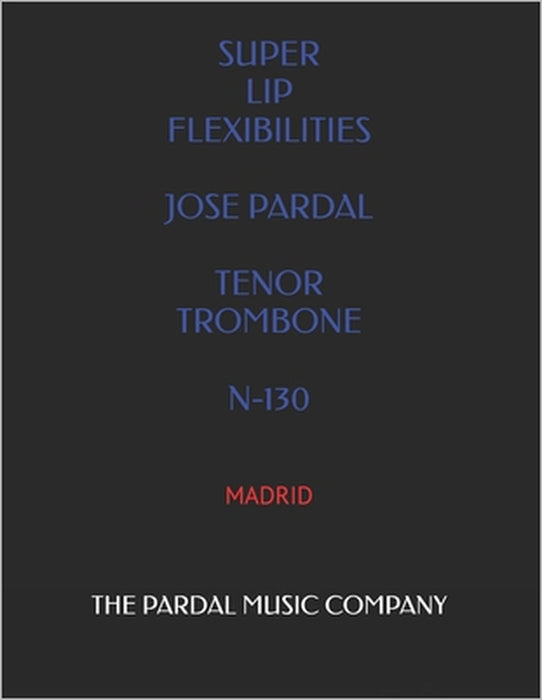 Super Lip Flexibilities Jose Pardal Tenor Trombone N-130: Madrid by Jose Pardal, Jose Perez, Pardal Music Company