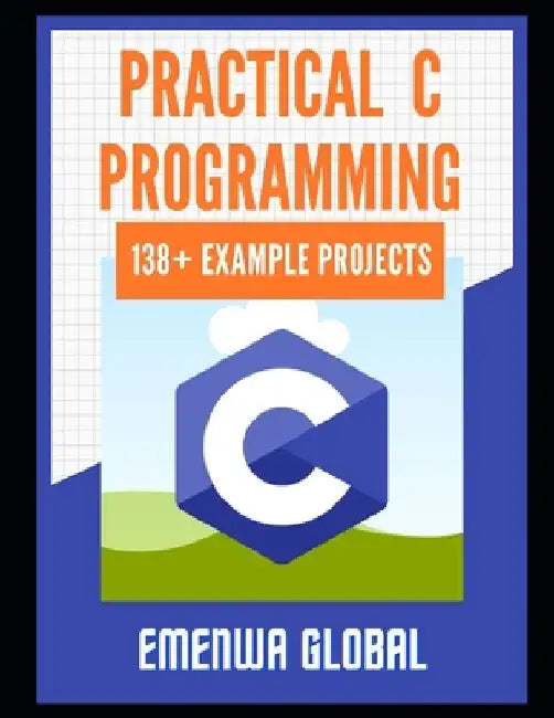 Practical C Projects For Beginners: 138+ Practical C Programming Practices And Projects by Emenwa Global