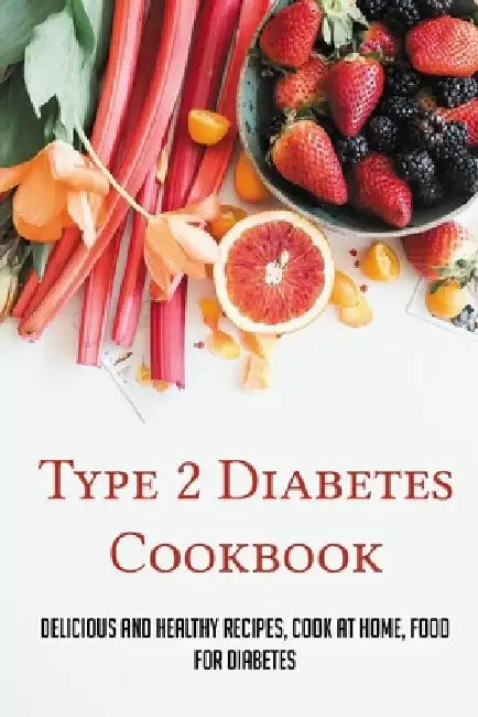 Type 2 Diabetes Cookbook: Delicious And Healthy Recipes, Cook At Home, Food For Diabetes: 28 Day Diabetes Diet Plan by Elias Gehman