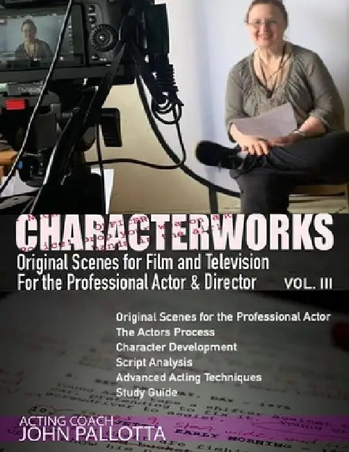 CHARACTER-WORKS Original Scenes for Film and Television: For the Professional Actor and Director VOL. 3: Written by John Pallotta by John Pallotta