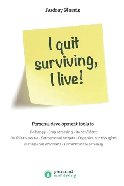 I quit surviving, I live!: Personal development tools by Audrey Plessis