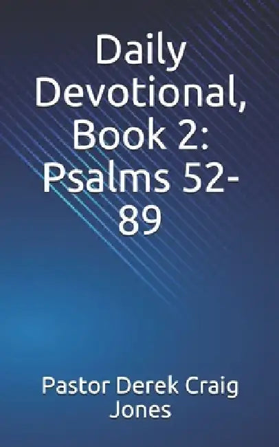 Daily Devotional, Psalms 52-89 by Derek Craig Jones Pastor