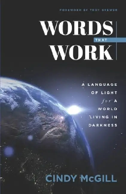 Words that Work: A Language of Light for a World Living in Darkness by Troy Brewer