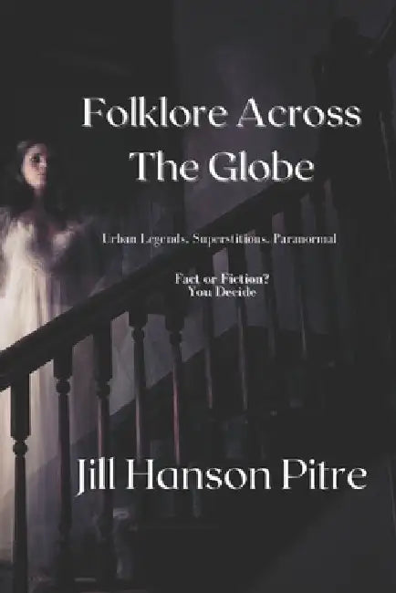 Folklore Across The Globe: Fact? OR Fiction? by Jill Hanson Pitre