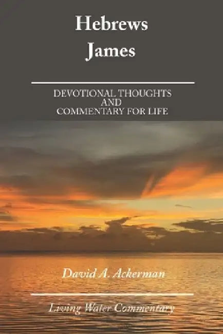 Hebrews & James: Devotional Thoughts and Commentary for Life by David A. Ackerman