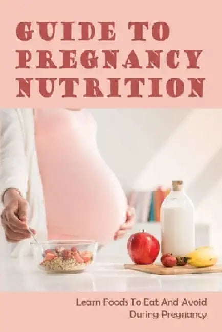 Guide To Pregnancy Nutrition: Learn Foods To Eat And Avoid During Pregnancy: Pregnancy Diet Plan by Timothy Nevue