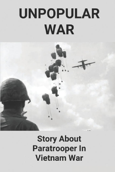 Unpopular War: Story About Paratrooper In Vietnam War: The Battle In Vietnam by Bernadette Goodson
