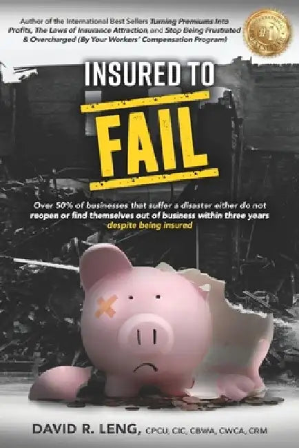 Insured To Fail: Why do over 50% of businesses fail to reopen after a disaster, or close within three years of reopening? Despite being insured! by David R. Leng