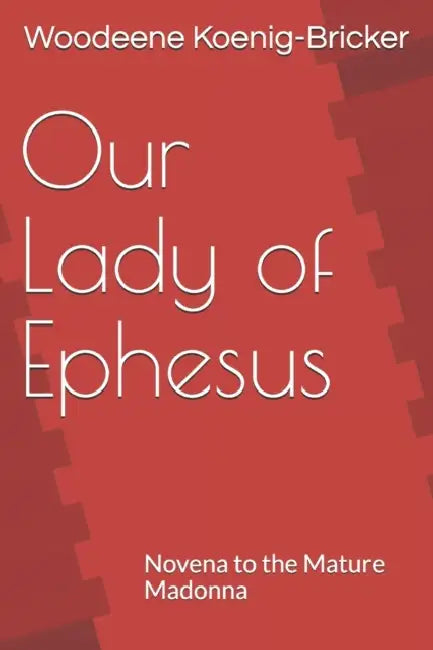 Our Lady of Ephesus: Novena to the Mature Madonna by Woodeene Koenig-Bricker