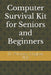 Computer Survival Kit for Seniors and Beginners by Alfonso J. Kinglow