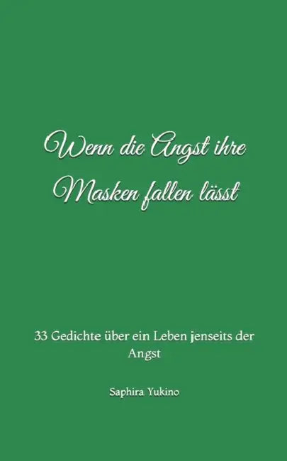 Wenn die Angst ihre Masken fallen lasst: 33 Gedichte uber ein Leben jenseits der Angst by Saphira Yukino