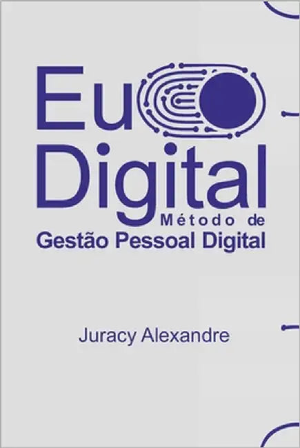 EU Digital: Método de Gestão Pessoal Digital by Alexandre, Juracy