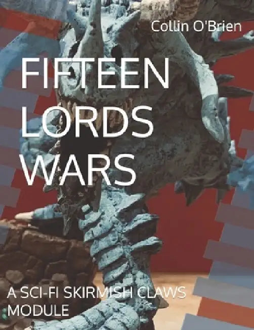 Fifteen Lords Wars: A Sci-Fi Skirmish Claws Module by Collin O'Brien