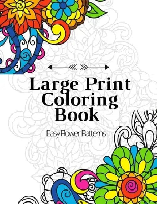 Large Print Coloring Book Easy Flower Patterns: An Adult Coloring Book with Bouquets, Wreaths, Swirls, Patterns, Decorations, Inspirational Designs, a by Mb Anna