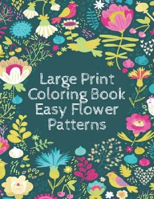 Large Print Coloring Book Easy Flower Patterns: An Adult Coloring Book with Bouquets, Wreaths, Swirls, Patterns, Decorations, Inspirational Designs, a by Mb Anna