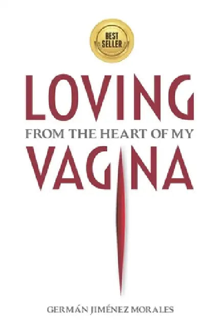 Loving from the heart of my vagina: Six women freed their vaginas and healed love, sexuality and eroticism. by Germán Jiménez Morales