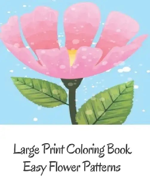Large Print Coloring Book Easy Flower Patterns: An Adult Coloring Book with Bouquets, Wreaths, Swirls, Patterns, Decorations, Inspirational Designs, a by Mb Caballero