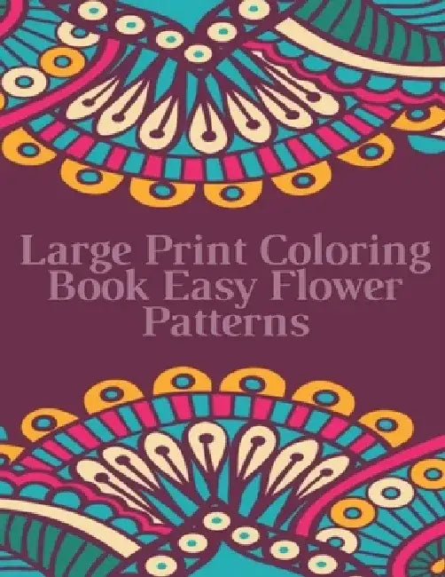 Large Print Coloring Book Easy Flower Patterns: An Adult Coloring Book with Bouquets, Wreaths, Swirls, Patterns, Decorations, Inspirational Designs, a by Mb Caballero