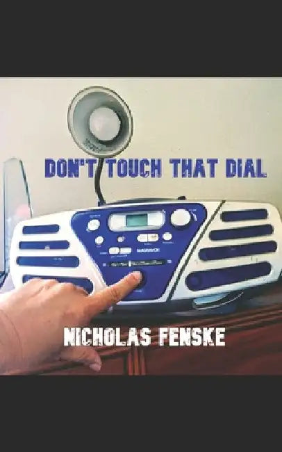 Don't Touch That Dial!!! by Nicholas Fenske