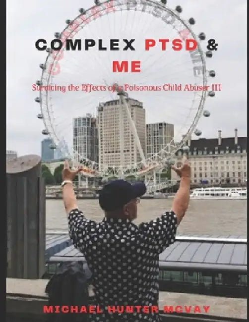 Complex PTSD & Me: Surviving the Effects of a Poisonous Child Abuser III by Harley Jones