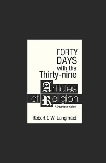 Forty Day with the Thirty-nine Articles of Religion: A Devotional Guide by Robert Gerald William Langmaid