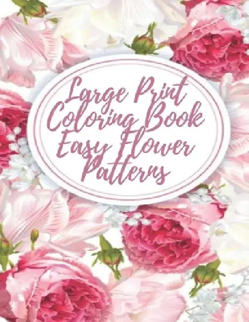 Large Print Coloring Book Easy Flower Patterns: An Adult Coloring Book with Bouquets, Wreaths, Swirls, Patterns, Decorations, Inspirational Designs, a by Mb Anna